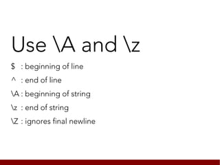 Use A and z
$ : beginning of line
^ : end of line
A : beginning of string
z : end of string
Z : ignores final newline
 