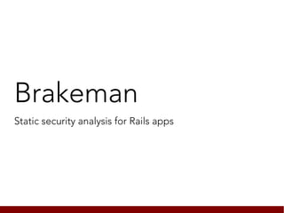 Brakeman
Static security analysis for Rails apps
 