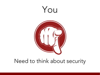 You




Need to think about security
 