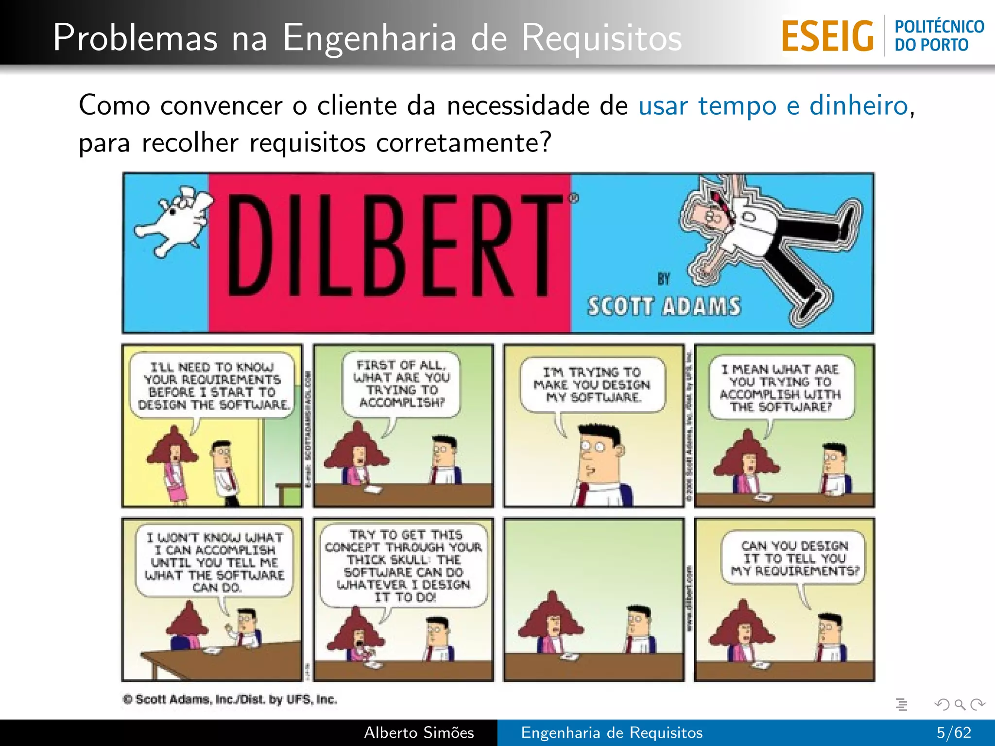 Problemas na Engenharia de Requisitos
 Como convencer o cliente da necessidade de usar tempo e dinheiro,
 para recolher requisitos corretamente?




                       Alberto Sim˜es
                                  o     Engenharia de Requisitos     5/62
 