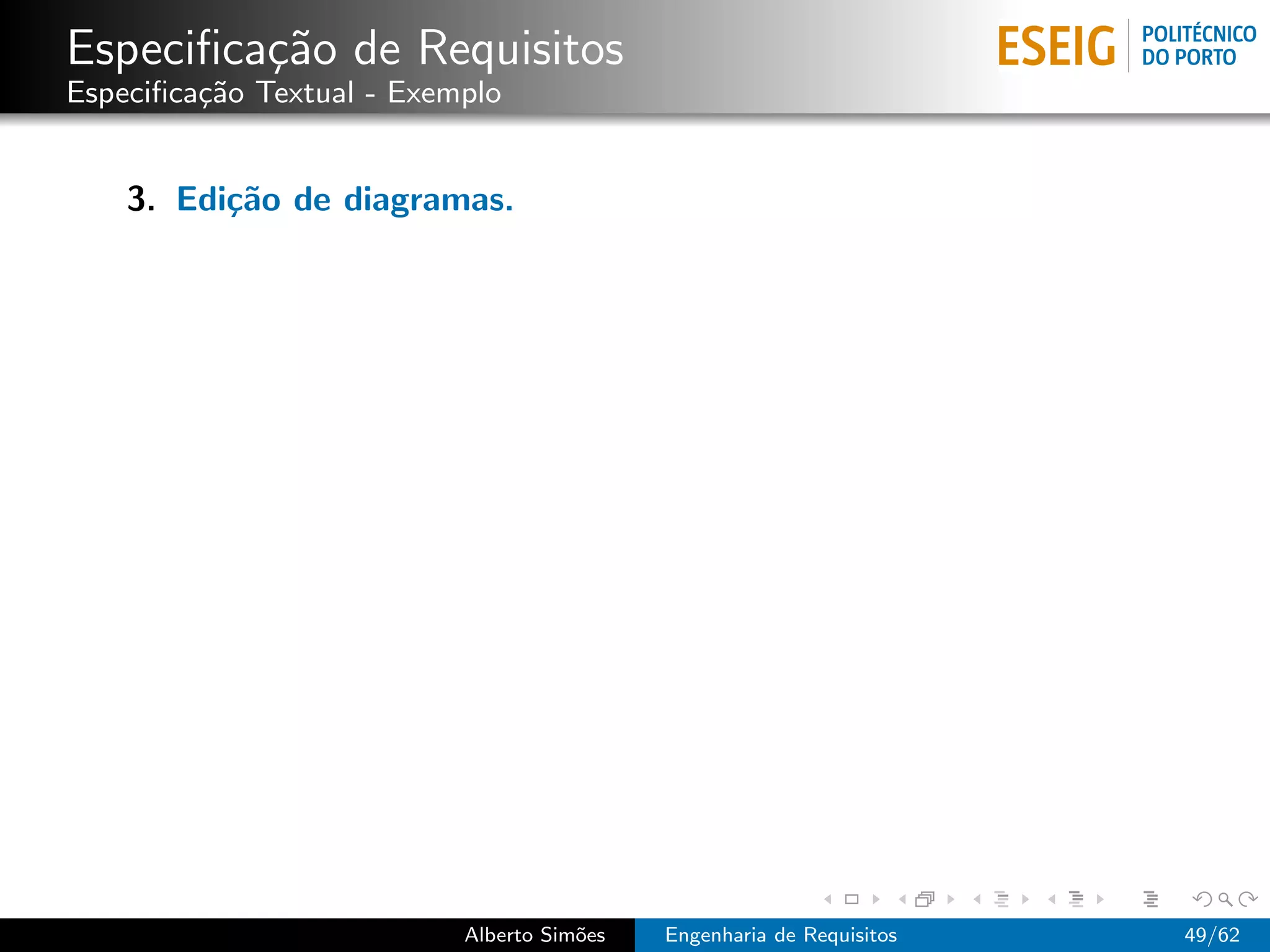 Especiﬁca¸˜o de Requisitos
         ca
Especiﬁca¸˜o Textual - Exemplo
         ca


    3. Edi¸˜o de diagramas.
          ca




                           Alberto Sim˜es
                                      o     Engenharia de Requisitos   49/62
 