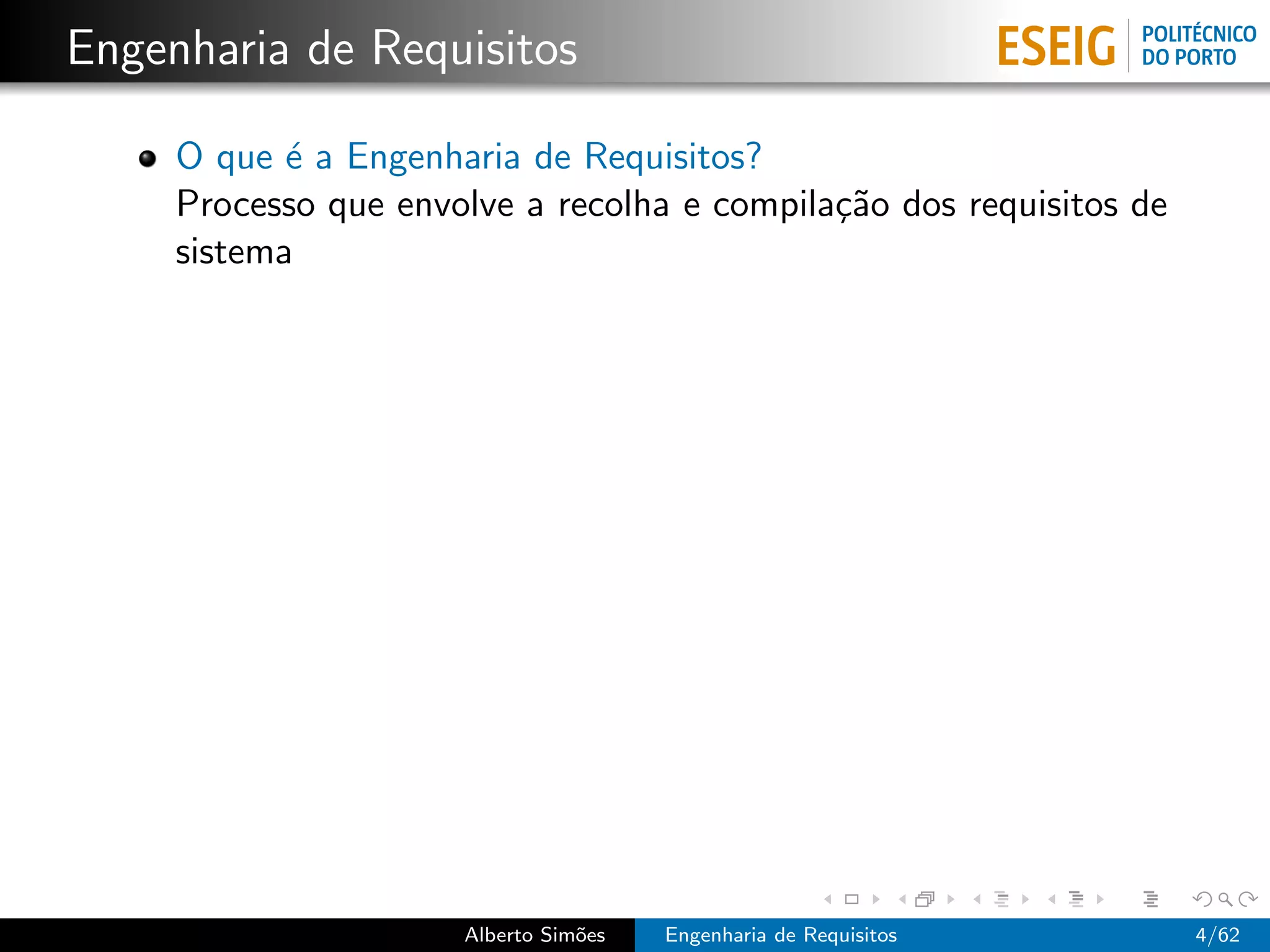 Engenharia de Requisitos

     O que ´ a Engenharia de Requisitos?
            e
     Processo que envolve a recolha e compila¸˜o dos requisitos de
                                             ca
     sistema




                      Alberto Sim˜es
                                 o     Engenharia de Requisitos      4/62
 