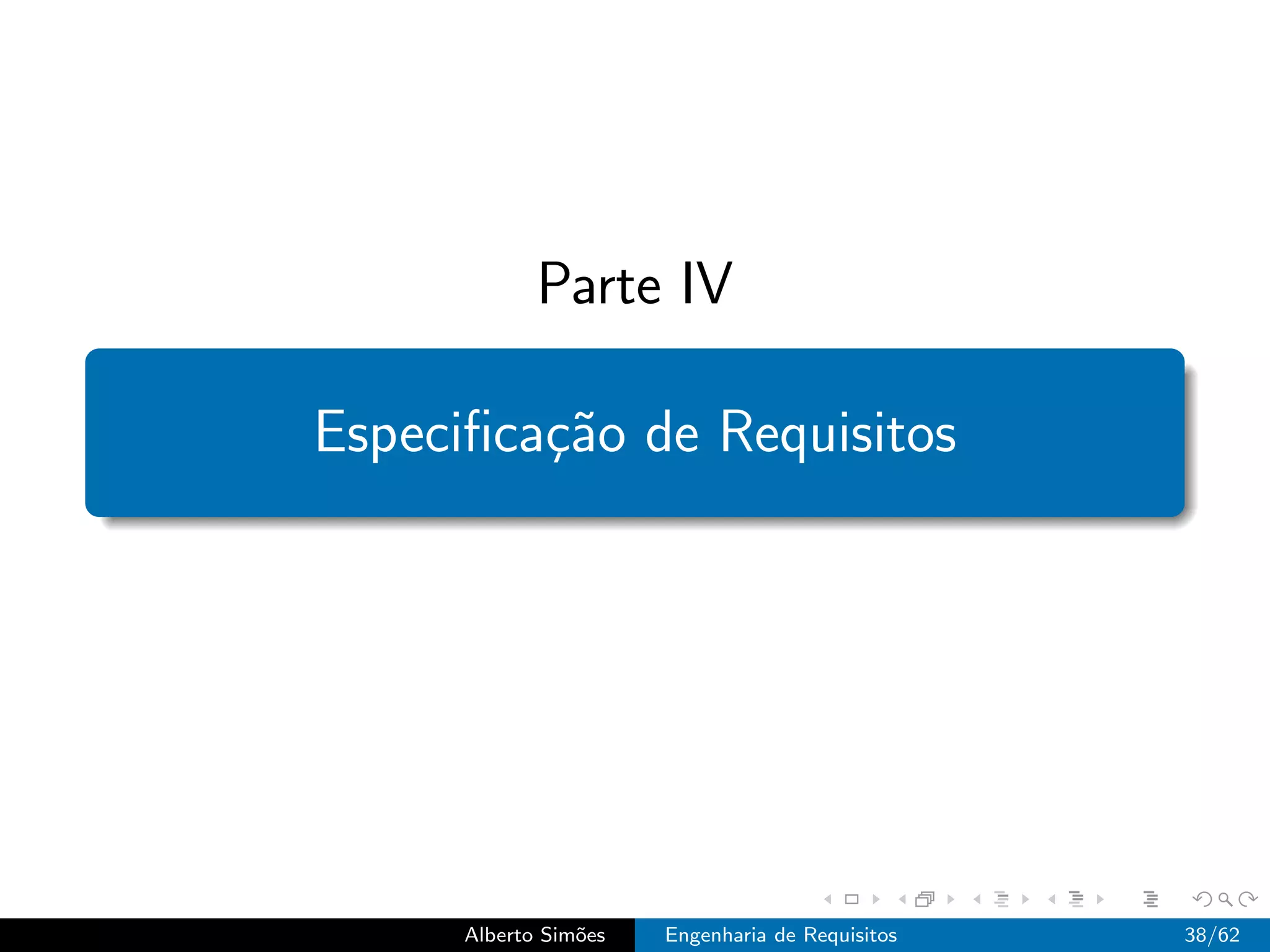 Parte IV

Especiﬁca¸˜o de Requisitos
         ca




      Alberto Sim˜es
                 o     Engenharia de Requisitos   38/62
 