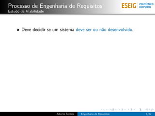 Processo de Engenharia de Requisitos
Estudo de Viabilidade



       Deve decidir se um sistema deve ser ou n˜o desenvolvido.
                                               a




                        Alberto Sim˜es
                                   o     Engenharia de Requisitos   9/62
 