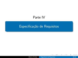 Parte IV

Especiﬁca¸˜o de Requisitos
         ca




      Alberto Sim˜es
                 o     Engenharia de Requisitos   38/62
 