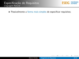 Especiﬁca¸˜o de Requisitos
         ca
Linguagem Natural


       Possivelmente a forma mais simples de especiﬁcar requisitos;




                        Alberto Sim˜es
                                   o     Engenharia de Requisitos     39/62
 