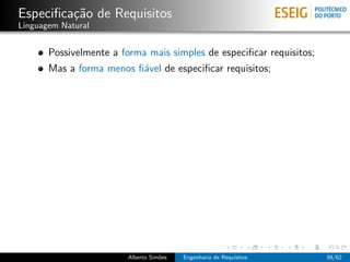 Especiﬁca¸˜o de Requisitos
         ca
Linguagem Natural


       Possivelmente a forma mais simples de especiﬁcar requisitos;
       Mas a forma menos ﬁ´vel de especiﬁcar requisitos;
                          a




                        Alberto Sim˜es
                                   o     Engenharia de Requisitos     39/62
 