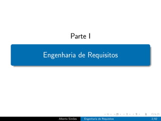 Parte I

Engenharia de Requisitos




     Alberto Sim˜es
                o     Engenharia de Requisitos   2/62
 