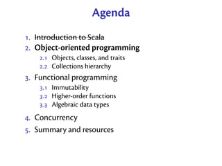 Agenda
. Introduction to Scala
. Object-oriented programming
   . Objects, classes, and traits
   . Collections hier...