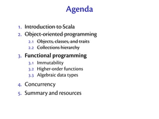 Agenda
. Introduction to Scala
. Object-oriented programming
   . Objects, classes, and traits
   . Collections hier...