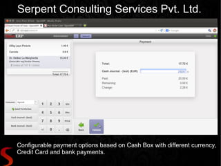 Serpent Consulting Services Pvt. Ltd.




Configurable payment options based on Cash Box with different currency,
Credit Card and bank payments.
 
