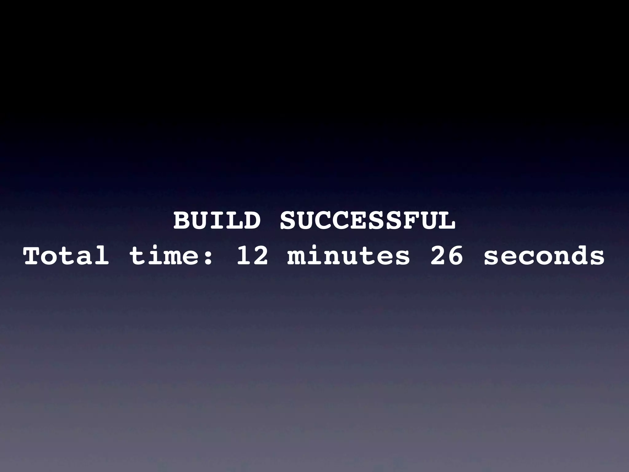 BUILD SUCCESSFUL
Total time: 12 minutes 26 seconds
 