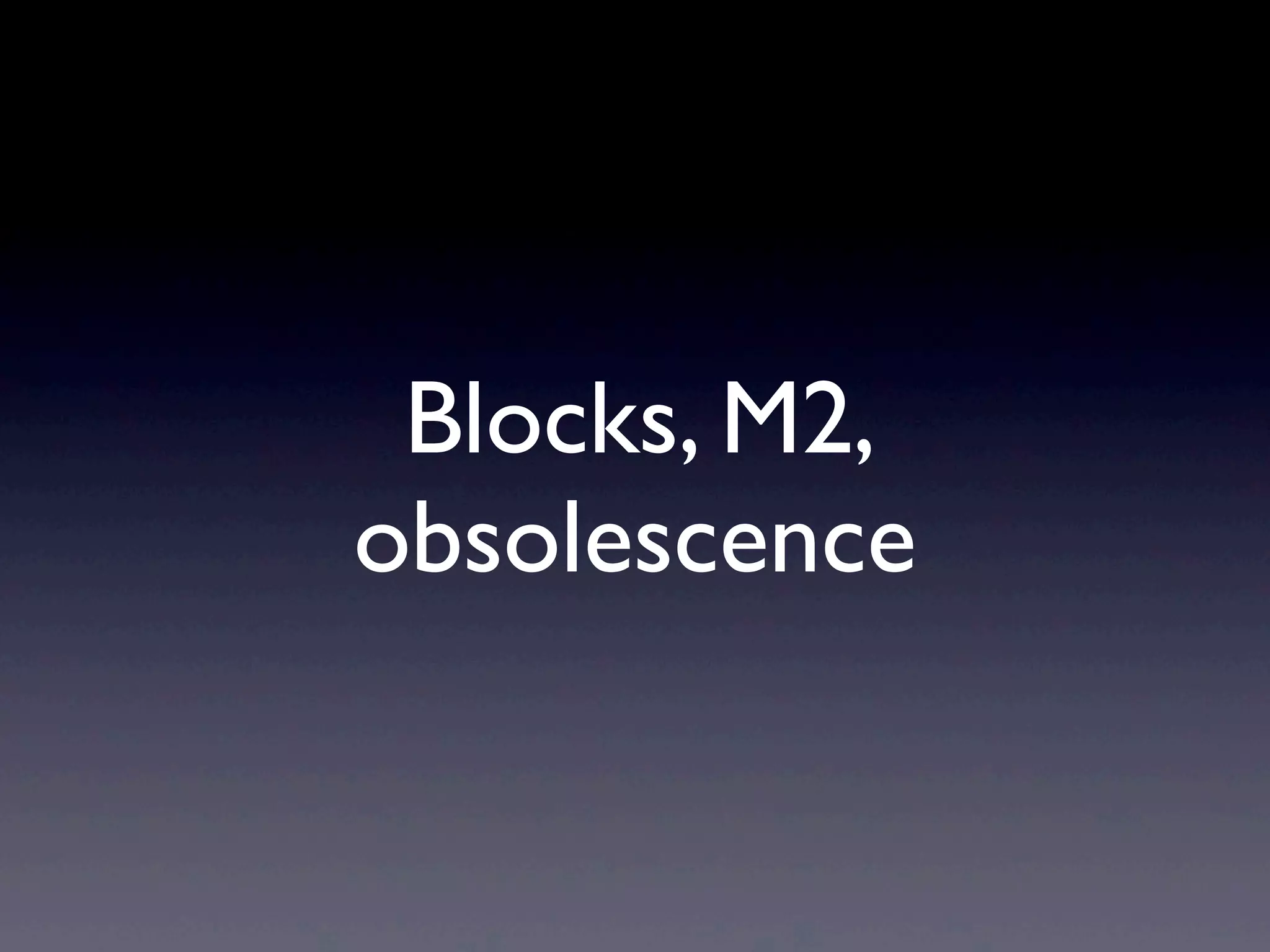 Blocks, M2,
obsolescence
 