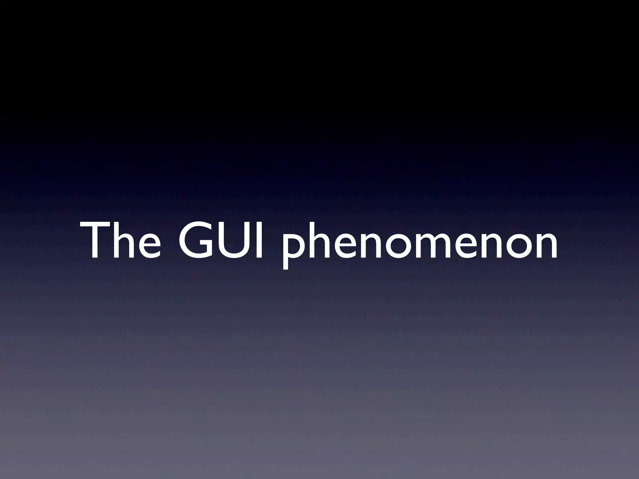 The GUI phenomenon
 