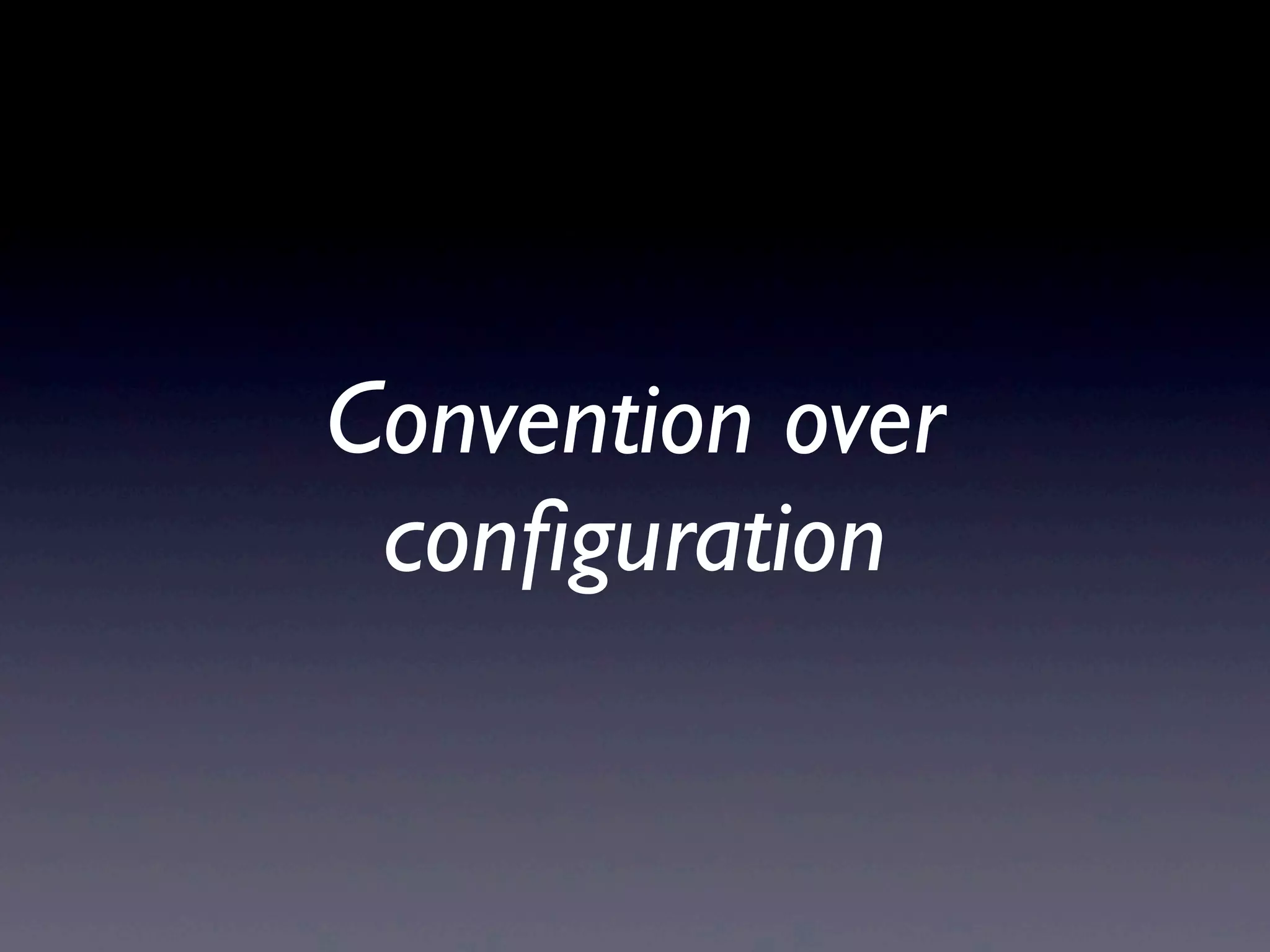 Convention over
 conﬁguration
 