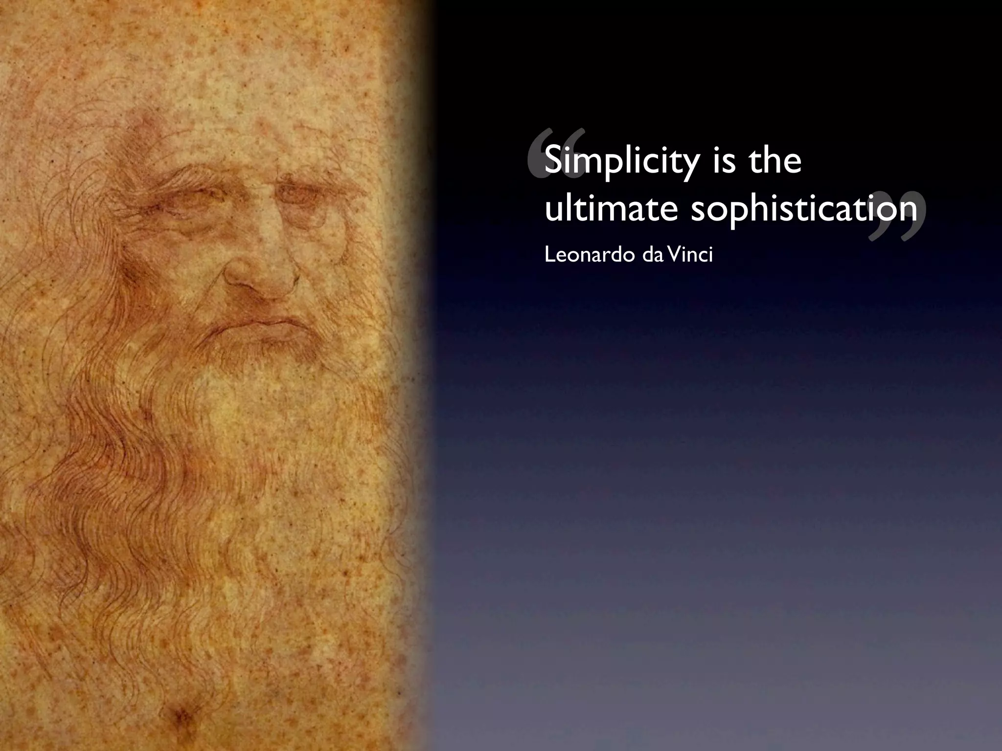 “
Simplicity is the
ultimate sophistication
Leonardo da Vinci
                    ”
 