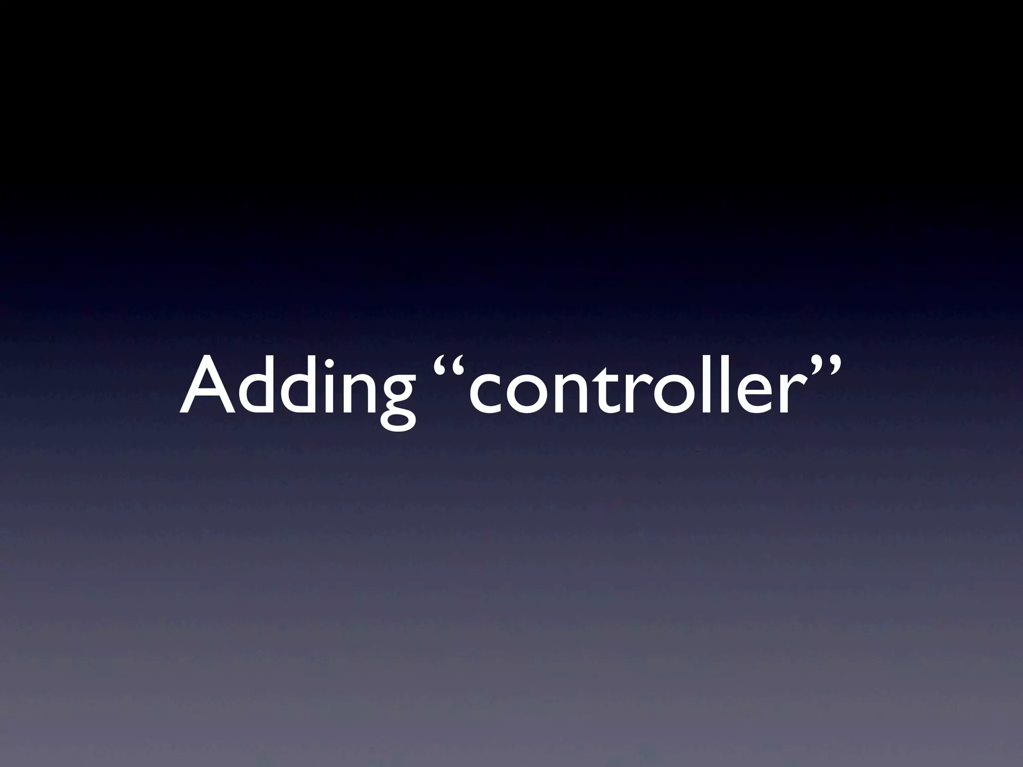 Adding “controller”
 