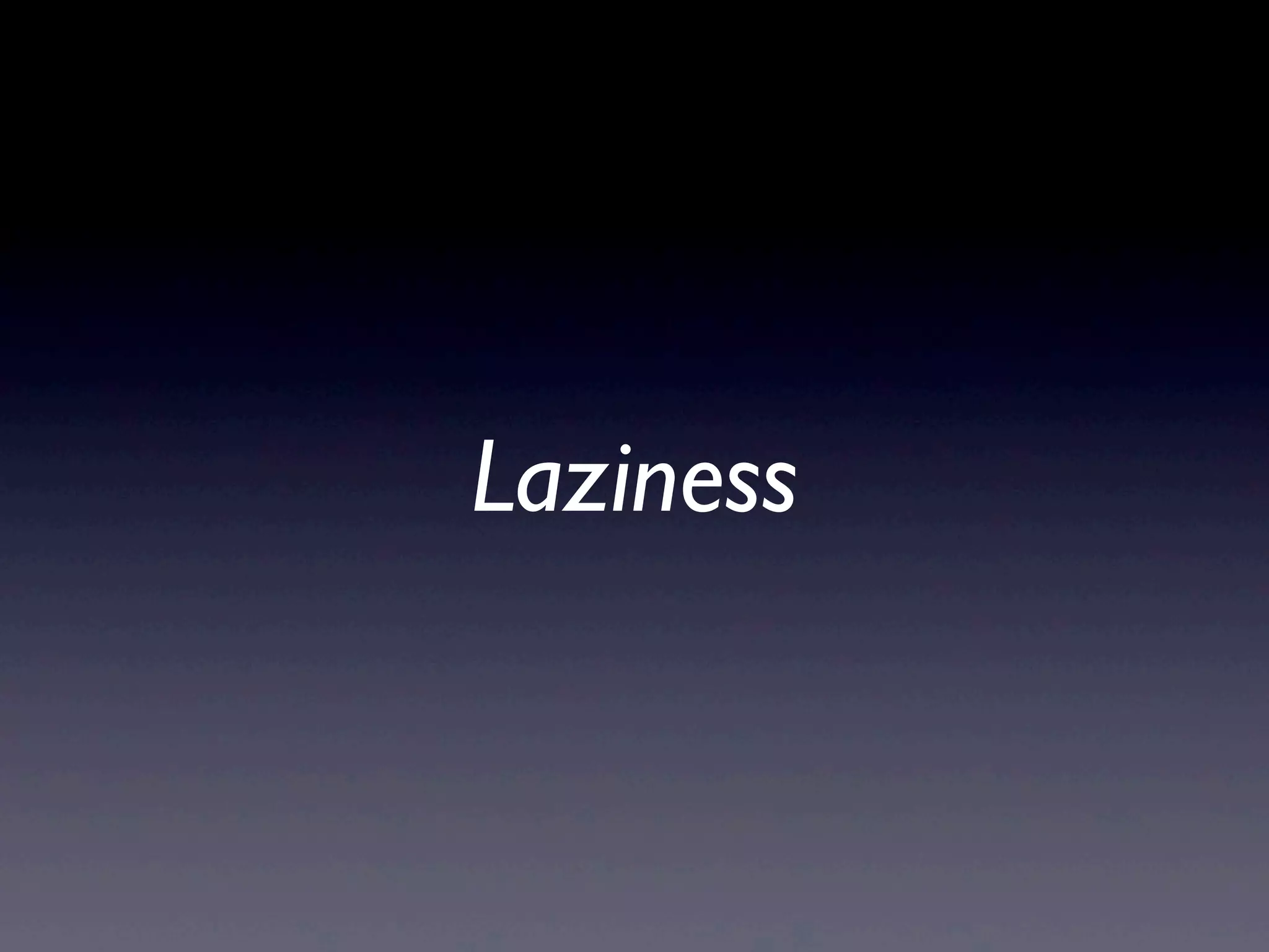 Laziness
 