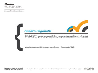 Sandro Paganotti
WebRTC: prove pratiche, esperimenti e curiosità


sandro.paganotti@compartoweb.com - Comparto Web
 