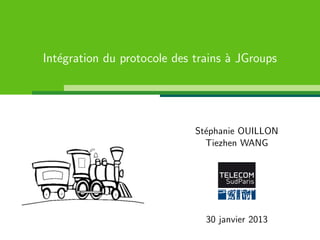 Int´gration du protocole des trains ` JGroups
   e                                a




                             St´phanie OUILLON
                               e
                               Tiezhen WANG




                               30 janvier 2013
 