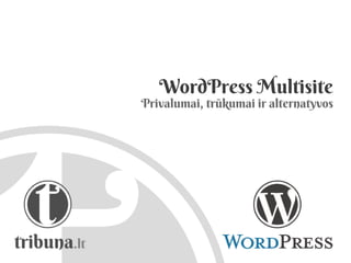 WordPress Multisite
Privalumai, trūkumai ir alternatyvos
 