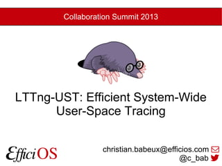 Collaboration Summit 2013




LTTng-UST: Efficient System-Wide
      User-Space Tracing


                  christian.babeux@efficios.com 
                                       @c_bab   1
 