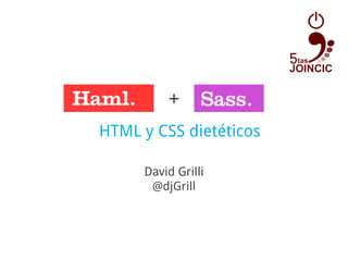 HTML y CSS dietéticos
+
David Grilli
@djGrill
 