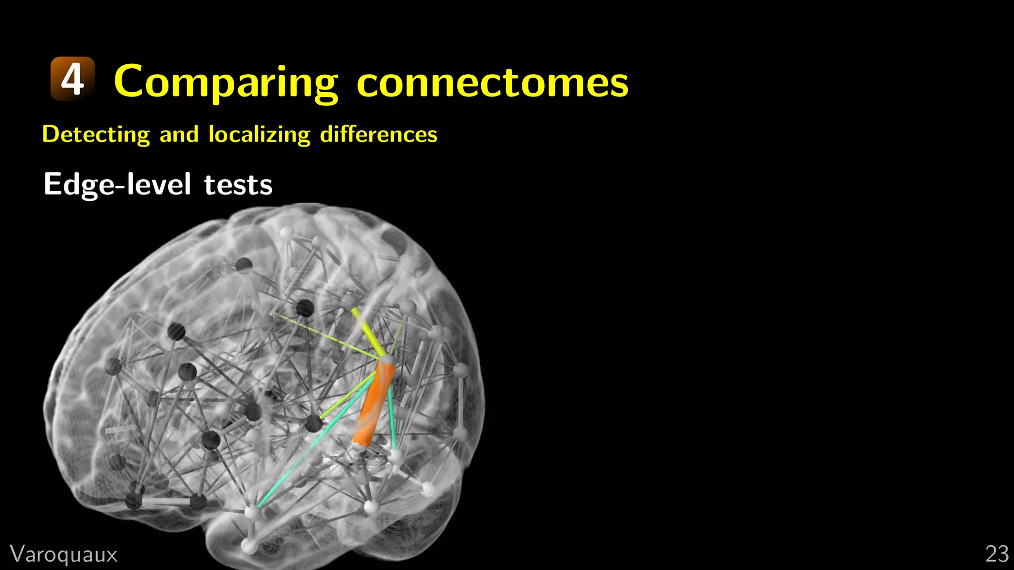 4 Comparing connectomes
Detecting and localizing diﬀerences
Edge-level tests
G Varoquaux 23
 