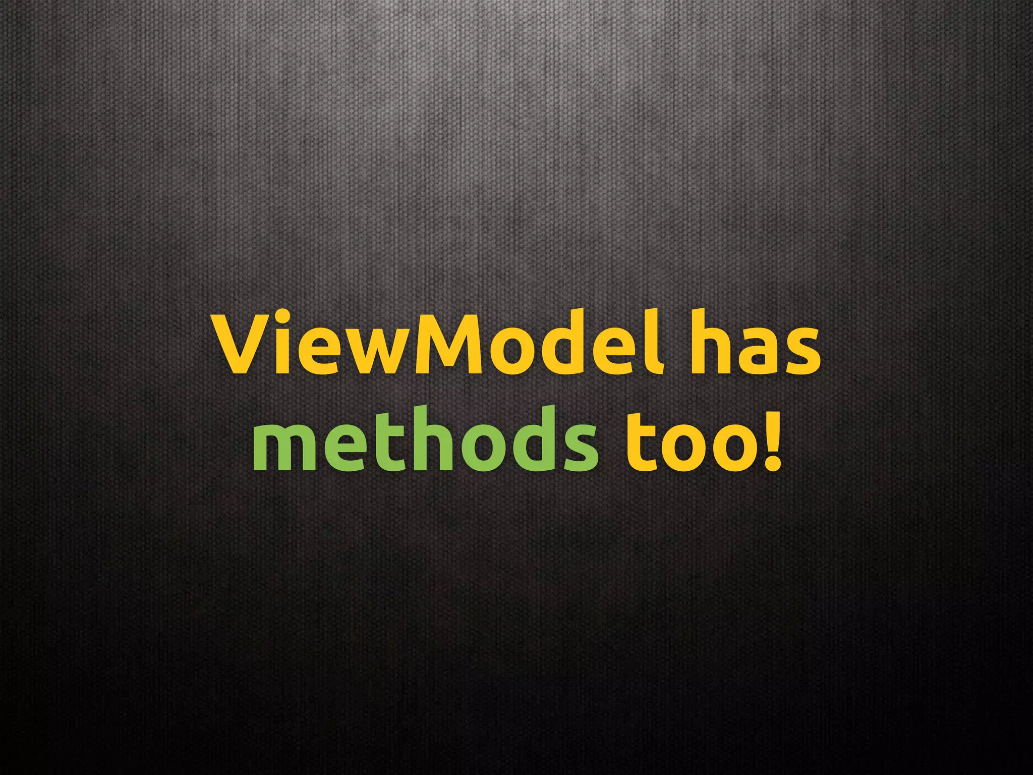 ViewModel has
methods too!