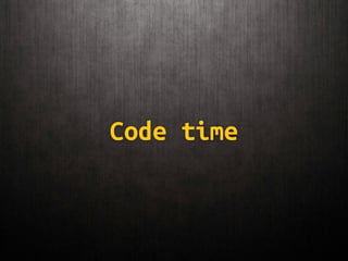 Code time
 