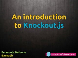 An introduction
to Knockout.js
Emanuele Delbono
@emadb
 