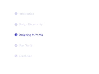 1 Introduction
2 Design Uncertainty
3 Designing MAV-Vis
4 User Study
5 Conclusion
 