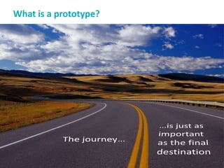 What is a prototype?
 