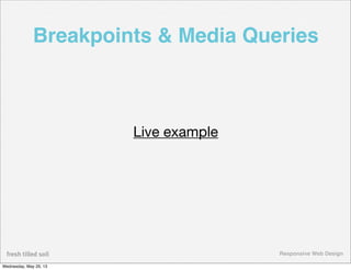 Responsive Web Design
Breakpoints & Media Queries
Live example
Wednesday, May 29, 13
 