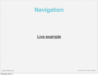 Responsive Web Design
Navigation
Live example
Wednesday, May 29, 13
 