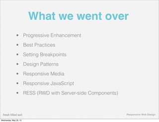 Responsive Web Design
What we went over
• Progressive Enhancement
• Best Practices
• Setting Breakpoints
• Design Patterns...
