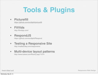 Responsive Web Design
Tools & Plugins
• Pictureﬁll
https://github.com/scottjehl/pictureﬁll
• FitVids
http://ﬁtvidsjs.com/
...