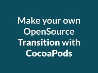 Make your own
OpenSource
Transition with
CocoaPods
 