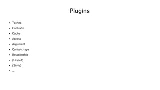 Plugins
● Taches
● Contexte
● Cache
● Access
● Argument
● Content type
● Relationship
● (Layout)
● (Style)
● …
 