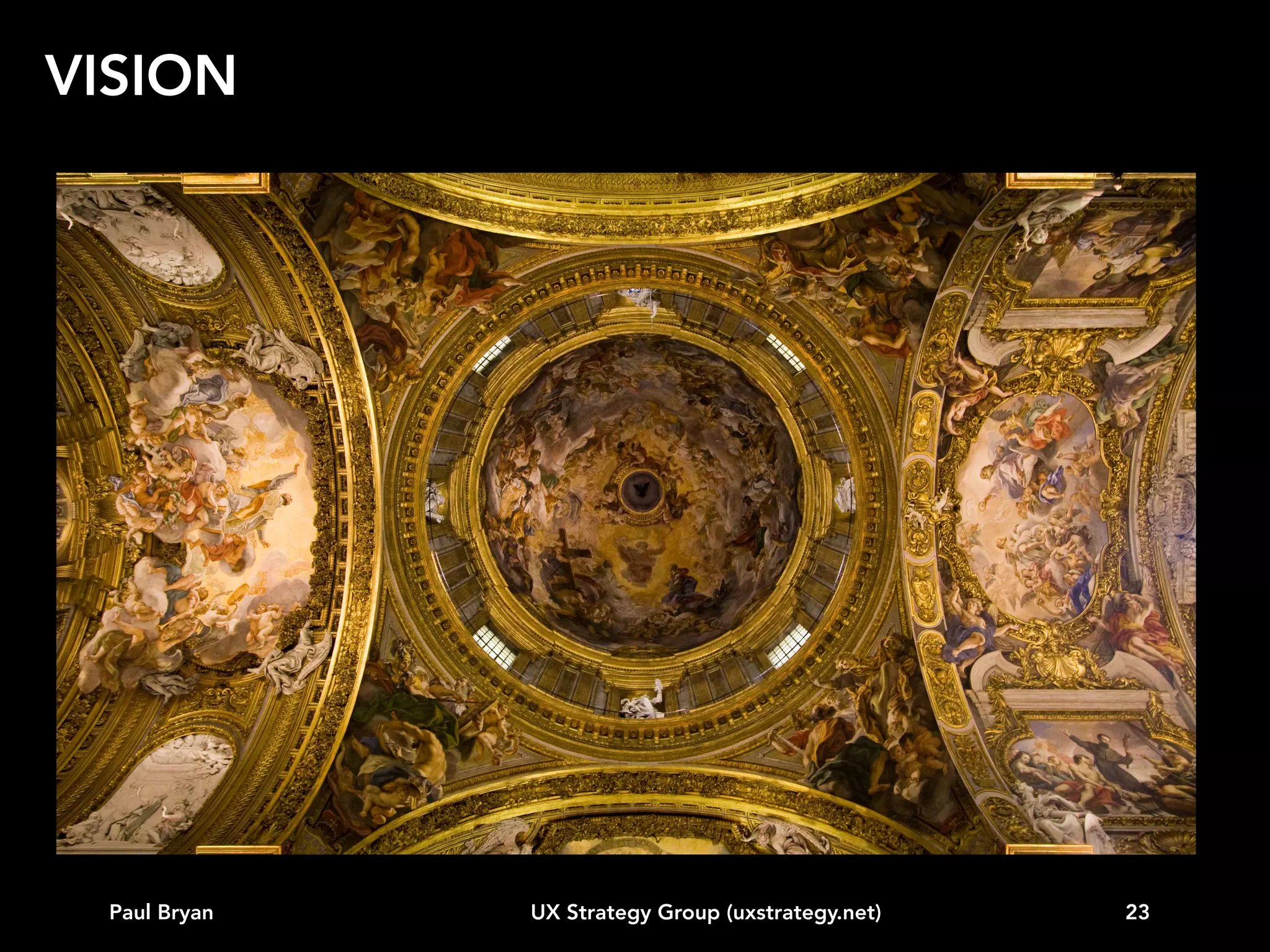 VISION
Vision is seeing a desired future state in
enough detail to get there

Paul Bryan

UX Strategy Group (uxstrategy.net)

23

 