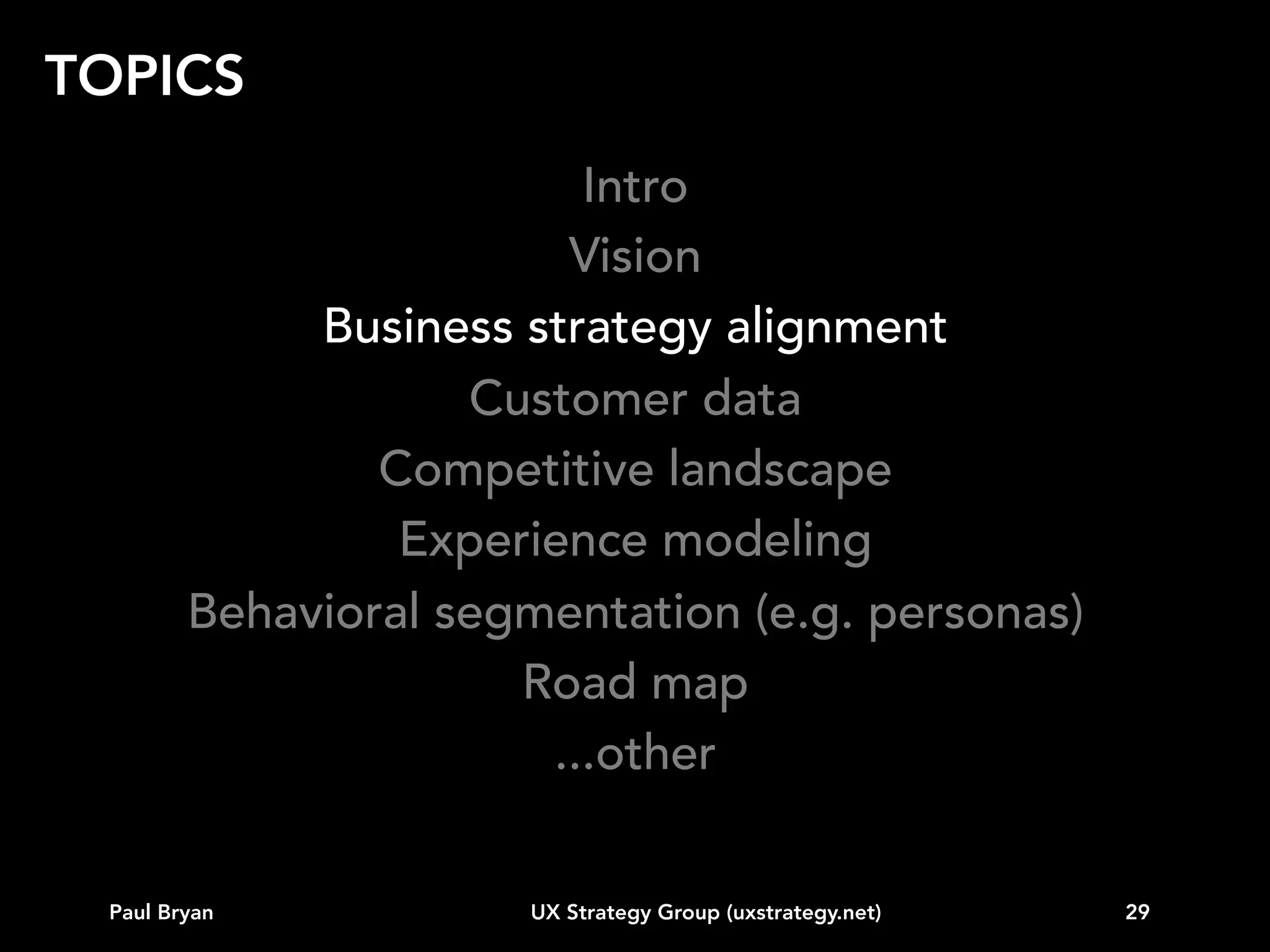 BUSINESS STRATEGY ALIGNMENT

“Sound strategy starts with having
the right goal.”
Michael Porter

Paul Bryan

UX Strategy Group (uxstrategy.net)

29

 