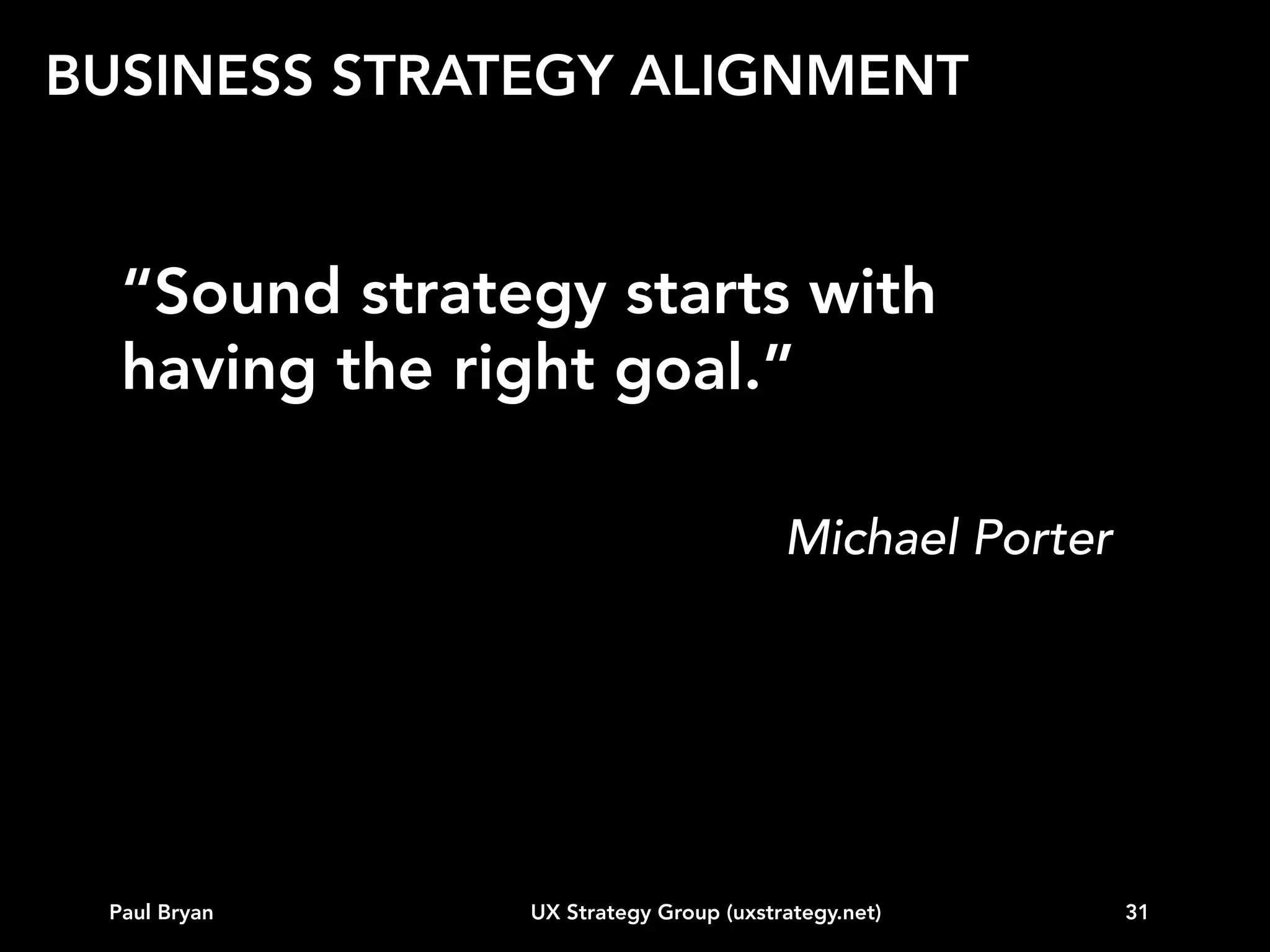 BUSINESS STRATEGY ALIGNMENT

Paul Bryan

UX Strategy Group (uxstrategy.net)

31

 