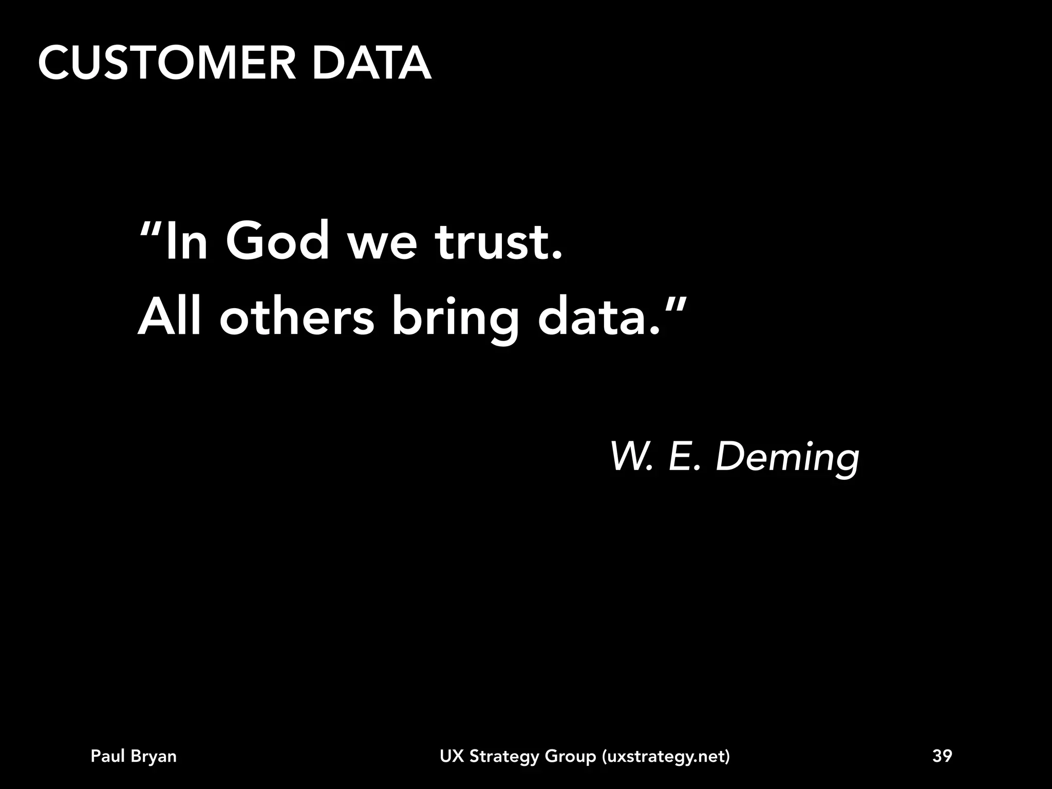 CUSTOMER DATA

Actionable Insight =
connecting the wires between research data and design
Paul Bryan

UX Strategy Group (uxstrategy.net)

39

 