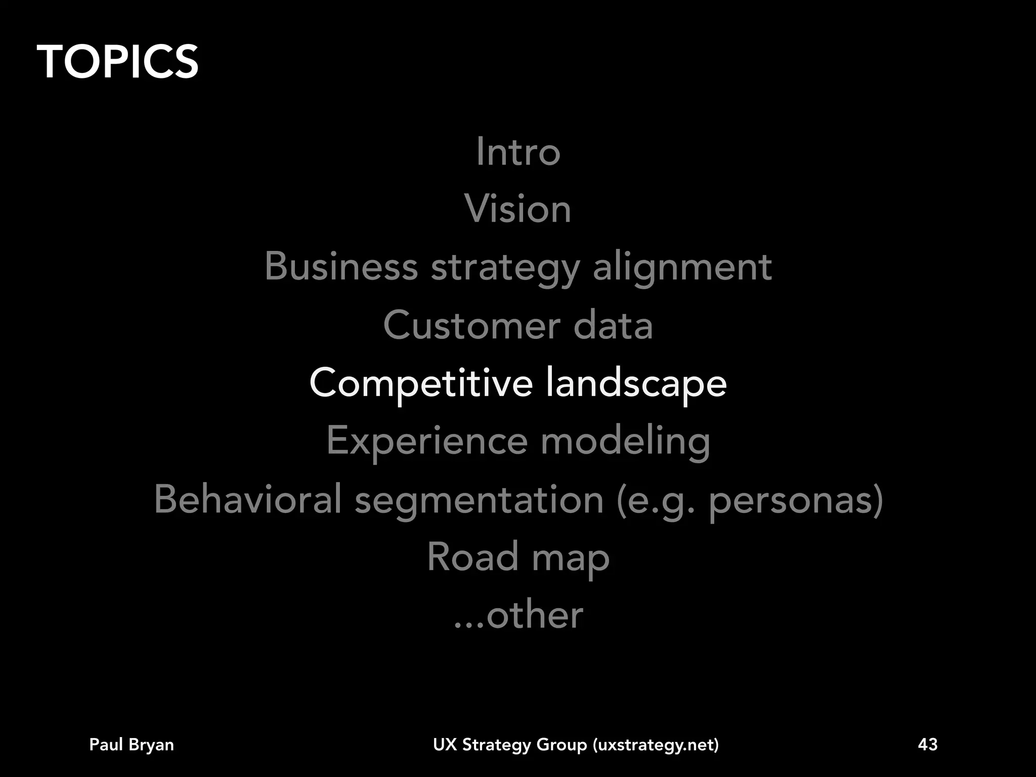 COMPETITIVE LANDSCAPE

“Know thy self, know thy enemy. A
thousand battles, a thousand
victories.”
Sun Tzu

Paul Bryan

UX Strategy Group (uxstrategy.net)

43

 