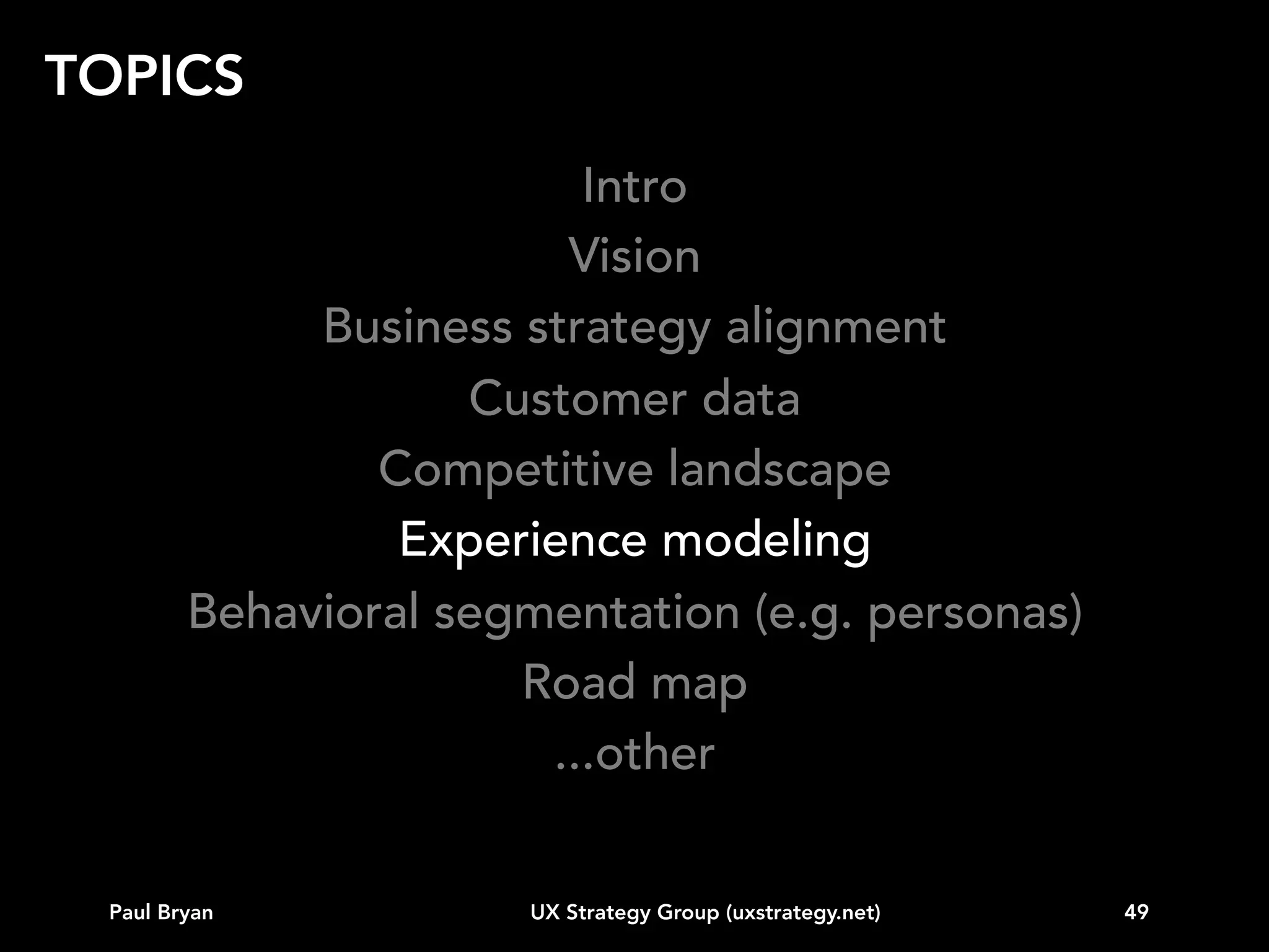 EXPERIENCE MODELING

“Design is not just what it looks like
and feels like.
Design is how it works.”
Steve Jobs

Paul Bryan

UX Strategy Group (uxstrategy.net)

49

 
