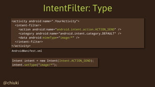 @chiuki@chiuki
IntentFilter: Type
<activity android:name=".YourActivity">
<intent-filter>
   <action android:name="android...