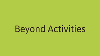 Beyond Activities
 