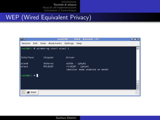 Introduzione
Tecniche di attacco
Attacchi basati su crittoanalisi
Attacchi all’implementazione
Conclusioni e Contromisure
WEP (Wired Equivalent Privacy)
Gianluca Ghettini
 