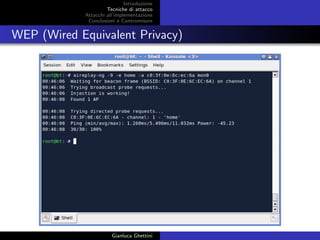 Introduzione
Tecniche di attacco
Attacchi basati su crittoanalisi
Attacchi all’implementazione
Conclusioni e Contromisure
WEP (Wired Equivalent Privacy)
Gianluca Ghettini
 