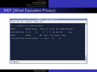 Introduzione
Tecniche di attacco
Attacchi basati su crittoanalisi
Attacchi all’implementazione
Conclusioni e Contromisure
WEP (Wired Equivalent Privacy)
Gianluca Ghettini
 